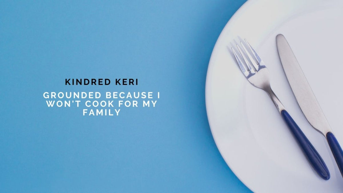 Kindred Keri: Grounded Because I Won't Cook for My Family - DWC Magazine